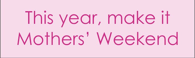 This year make it Mothers weekend
